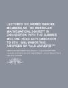 Lectures Delivered Before Members of the American Mathematical Society in Connection with the Summer Meeting Held September 5th to 8th, 1906, Under th